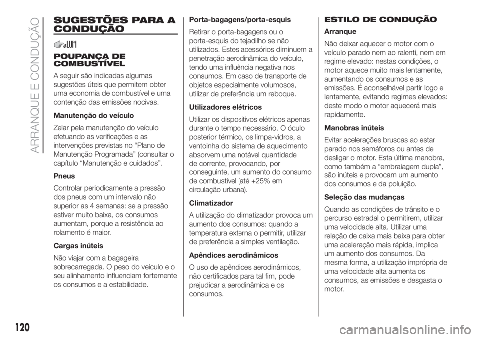 FIAT 500 2019 Manual de Uso e Manutenção (in Portuguese) SUGESTÕES PARA A
CONDUÇÃO
POUPANÇA DE
COMBUSTÍVEL
A seguir são indicadas algumas
sugestões úteis que permitem obter
uma economia de combustível e uma
contenção das emissões nocivas.
Manute FIAT 500 2019 Manual de Uso e Manutenção (in Portuguese) SUGESTÕES PARA A
CONDUÇÃO
POUPANÇA DE
COMBUSTÍVEL
A seguir são indicadas algumas
sugestões úteis que permitem obter
uma economia de combustível e uma
contenção das emissões nocivas.
Manute
