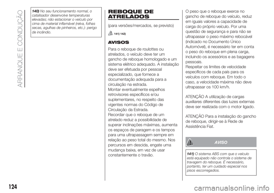 FIAT 500 2019 Manual de Uso e Manutenção (in Portuguese) 140)No seu funcionamento normal, o
catalisador desenvolve temperaturas
elevadas; não estacionar o veículo por
cima de material inflamável (relva, folhas
secas, agulhas de pinheiros, etc.): perigo
d FIAT 500 2019 Manual de Uso e Manutenção (in Portuguese) 140)No seu funcionamento normal, o
catalisador desenvolve temperaturas
elevadas; não estacionar o veículo por
cima de material inflamável (relva, folhas
secas, agulhas de pinheiros, etc.): perigo
d