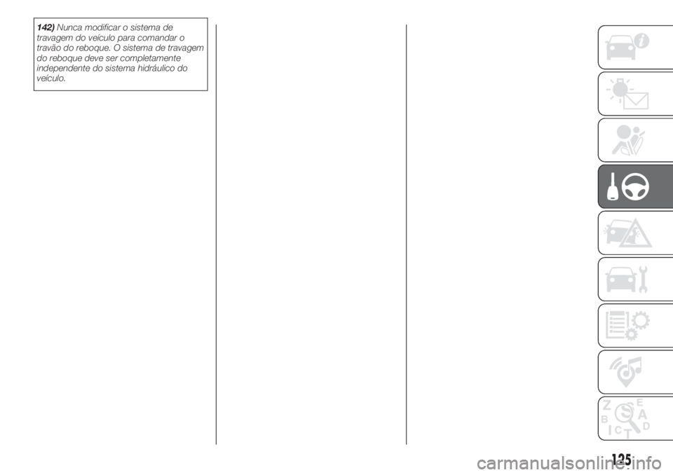 FIAT 500 2019 Manual de Uso e Manutenção (in Portuguese) 142)Nunca modificar o sistema de
travagem do veículo para comandar o
travão do reboque. O sistema de travagem
do reboque deve ser completamente
independente do sistema hidráulico do
veículo.
125 FIAT 500 2019 Manual de Uso e Manutenção (in Portuguese) 142)Nunca modificar o sistema de
travagem do veículo para comandar o
travão do reboque. O sistema de travagem
do reboque deve ser completamente
independente do sistema hidráulico do
veículo.
125