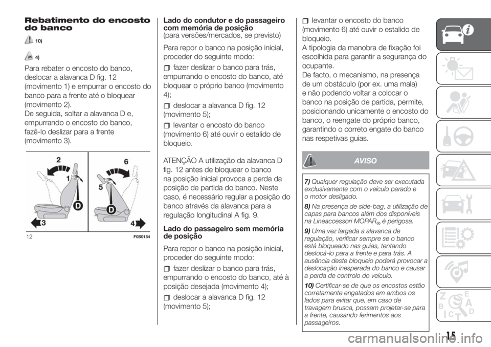 FIAT 500 2019  Manual de Uso e Manutenção (in Portuguese) Rebatimento do encosto
do banco
10)
4)
Para rebater o encosto do banco,
deslocar a alavanca D fig. 12
(movimento 1) e empurrar o encosto do
banco para a frente até o bloquear
(movimento 2).
De seguid