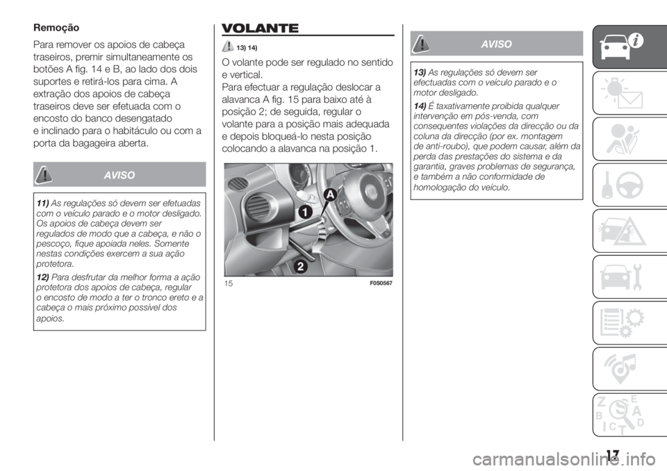 FIAT 500 2020 Manual de Uso e Manutenção (in Portuguese) Remoção
Para remover os apoios de cabeça
traseiros, premir simultaneamente os
botões A fig. 14 e B, ao lado dos dois
suportes e retirá-los para cima. A
extração dos apoios de cabeça
traseiros FIAT 500 2020 Manual de Uso e Manutenção (in Portuguese) Remoção
Para remover os apoios de cabeça
traseiros, premir simultaneamente os
botões A fig. 14 e B, ao lado dos dois
suportes e retirá-los para cima. A
extração dos apoios de cabeça
traseiros