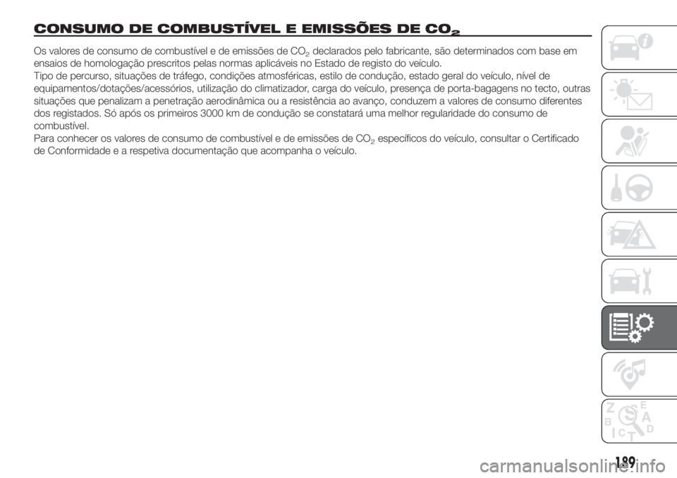 FIAT 500 2019 Manual de Uso e Manutenção (in Portuguese) CONSUMO DE COMBUSTÍVEL E EMISSÕES DE CO2
Os valores de consumo de combustível e de emissões de CO2declarados pelo fabricante, são determinados com base em
ensaios de homologação prescritos pela FIAT 500 2019 Manual de Uso e Manutenção (in Portuguese) CONSUMO DE COMBUSTÍVEL E EMISSÕES DE CO2
Os valores de consumo de combustível e de emissões de CO2declarados pelo fabricante, são determinados com base em
ensaios de homologação prescritos pela