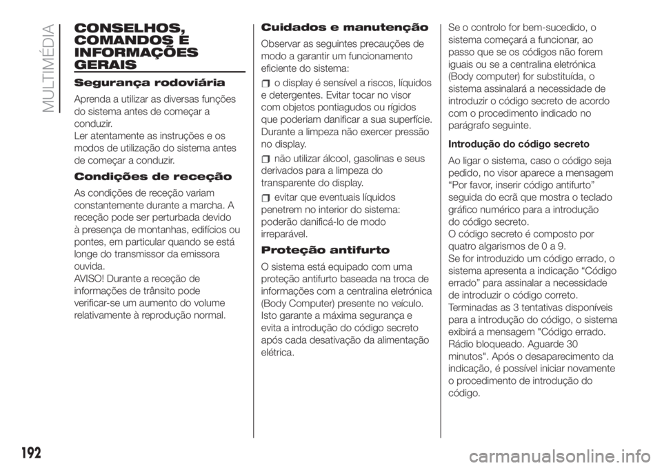FIAT 500 2019 Manual de Uso e Manutenção (in Portuguese) CONSELHOS,
COMANDOS E
INFORMAÇÕES
GERAIS
Segurança rodoviária
Aprenda a utilizar as diversas funções
do sistema antes de começar a
conduzir.
Ler atentamente as instruções e os
modos de utiliz FIAT 500 2019 Manual de Uso e Manutenção (in Portuguese) CONSELHOS,
COMANDOS E
INFORMAÇÕES
GERAIS
Segurança rodoviária
Aprenda a utilizar as diversas funções
do sistema antes de começar a
conduzir.
Ler atentamente as instruções e os
modos de utiliz