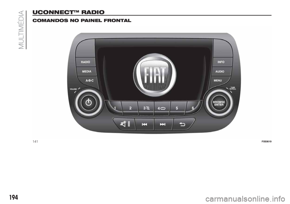 FIAT 500 2020  Manual de Uso e Manutenção (in Portuguese) UCONNECT™ RADIO.
COMANDOS NO PAINEL FRONTAL
141F0S0619
194
MULTIMÉDIA 