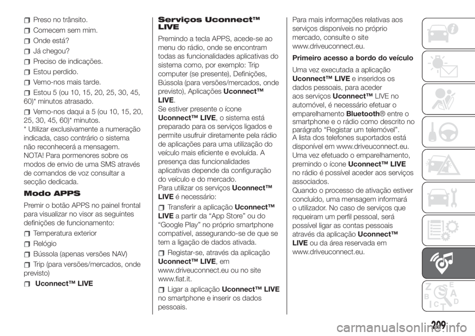 FIAT 500 2019  Manual de Uso e Manutenção (in Portuguese) Preso no trânsito.
Comecem sem mim.
Onde está?
Já chegou?
Preciso de indicações.
Estou perdido.
Vemo-nos mais tarde.
Estou 5 (ou 10, 15, 20, 25, 30, 45,
60)* minutos atrasado.
Vemo-nos daqui a 5 