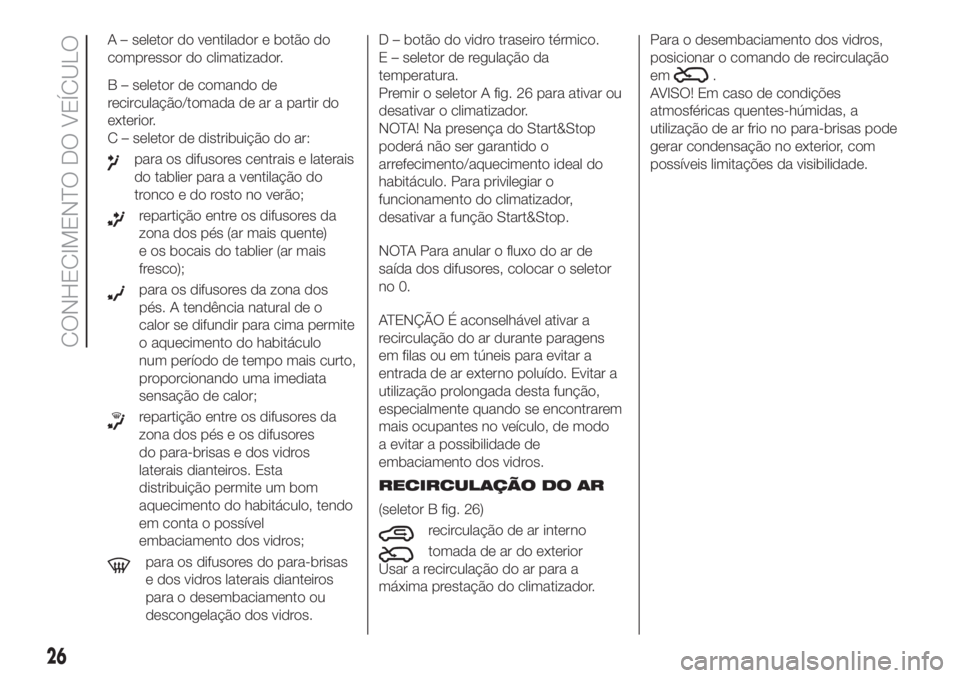 FIAT 500 2020 Manual de Uso e Manutenção (in Portuguese) A – seletor do ventilador e botão do
compressor do climatizador.
B – seletor de comando de
recirculação/tomada de ar a partir do
exterior.
C – seletor de distribuição do ar:
para os difusor FIAT 500 2020 Manual de Uso e Manutenção (in Portuguese) A – seletor do ventilador e botão do
compressor do climatizador.
B – seletor de comando de
recirculação/tomada de ar a partir do
exterior.
C – seletor de distribuição do ar:
para os difusor