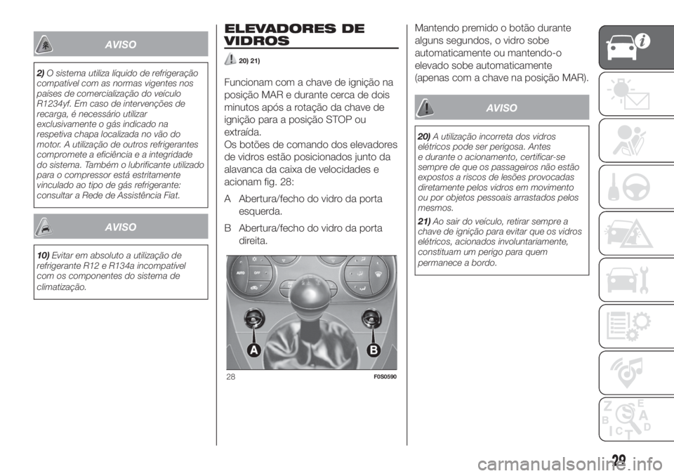 FIAT 500 2020 Manual de Uso e Manutenção (in Portuguese) AVISO
2)O sistema utiliza líquido de refrigeração
compatível com as normas vigentes nos
países de comercialização do veículo
R1234yf. Em caso de intervenções de
recarga, é necessário utili FIAT 500 2020 Manual de Uso e Manutenção (in Portuguese) AVISO
2)O sistema utiliza líquido de refrigeração
compatível com as normas vigentes nos
países de comercialização do veículo
R1234yf. Em caso de intervenções de
recarga, é necessário utili
