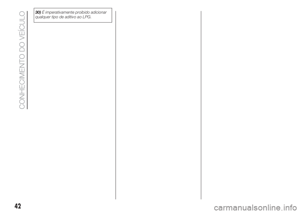 FIAT 500 2019  Manual de Uso e Manutenção (in Portuguese) 30)É imperativamente proibido adicionar
qualquer tipo de aditivo ao LPG.
42
CONHECIMENTO DO VEÍCULO 