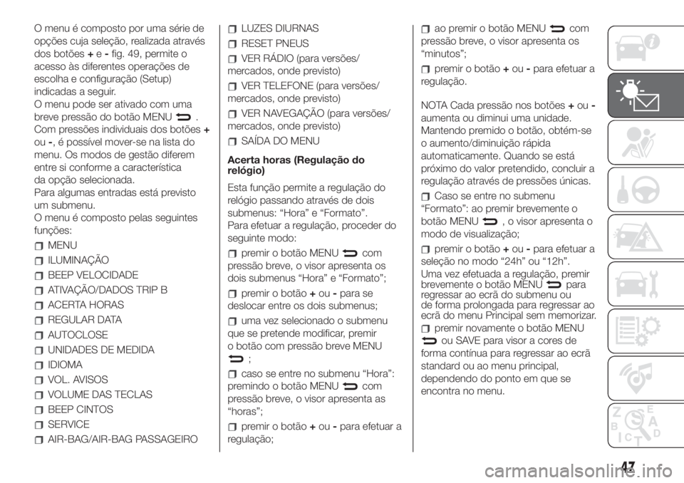 FIAT 500 2019  Manual de Uso e Manutenção (in Portuguese) O menu é composto por uma série de
opções cuja seleção, realizada através
dos botões+e-fig. 49, permite o
acesso às diferentes operações de
escolha e configuração (Setup)
indicadas a segu