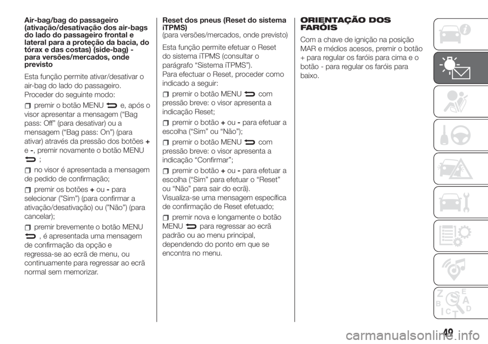 FIAT 500 2019 Manual de Uso e Manutenção (in Portuguese) Air-bag/bag do passageiro
(ativação/desativação dos air-bags
do lado do passageiro frontal e
lateral para a proteção da bacia, do
tórax e das costas) (side-bag) -
para versões/mercados, onde
p FIAT 500 2019 Manual de Uso e Manutenção (in Portuguese) Air-bag/bag do passageiro
(ativação/desativação dos air-bags
do lado do passageiro frontal e
lateral para a proteção da bacia, do
tórax e das costas) (side-bag) -
para versões/mercados, onde
p