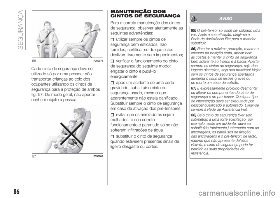 FIAT 500 2020  Manual de Uso e Manutenção (in Portuguese) Cada cinto de segurança deve ser
utilizado só por uma pessoa: não
transportar crianças ao colo dos
ocupantes utilizando os cintos de
segurança para a proteção de ambos
fig. 57. De modo geral, n