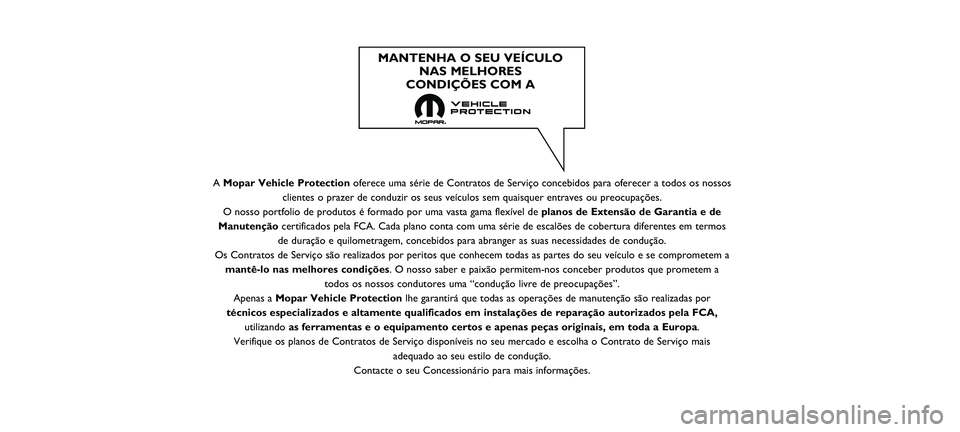 FIAT 500 2021  Manual de Uso e Manutenção (in Portuguese) A Mopar Vehicle Protection oferece uma série de Contratos de Serviço concebidos para oferecer\
 a todos os nossos
clientes o prazer de conduzir os seus veículos sem quaisquer entraves\
 ou preocupa