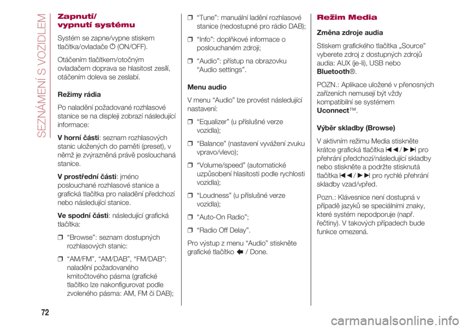 FIAT 500 2018  Návod k použití a údržbě (in Czech) SEZNÁMENÍ S VOZIDLEM
72
Zapnutí/
vypnutí systému
Systém se zapne/vypne stiskem
tlačítka/ovladače g(ON/OFF).
Otáčením tlačítkem/otočným
ovladačem doprava se hlasitost zesílí,
otáče