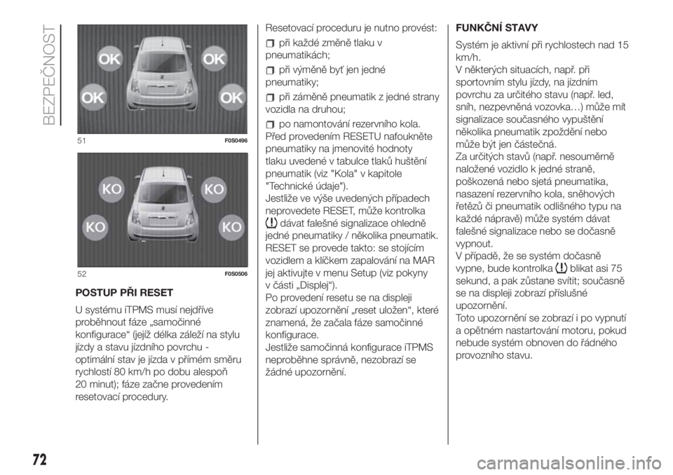 FIAT 500 2019  Návod k použití a údržbě (in Czech) POSTUP PŘI RESET
U systému iTPMS musí nejdříve
proběhnout fáze „samočinné
konfigurace“ (jejíž délka záleží na stylu
jízdy a stavu jízdního povrchu -
optimální stav je jízda v 