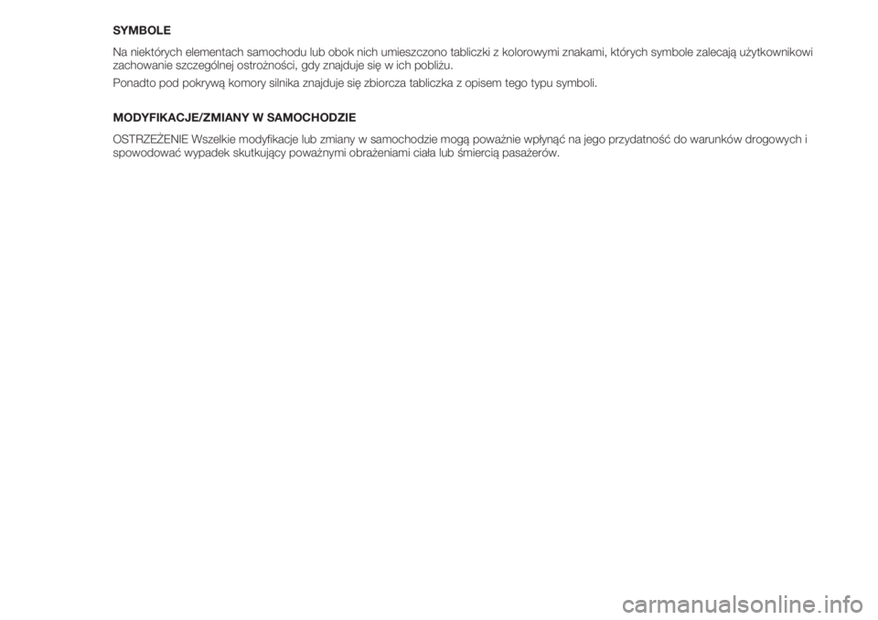 FIAT 500 2018  Instrukcja obsługi (in Polish) SYMBOLE
Na niektórych elementach samochodu lub obok nich umieszczono tabliczki z kolorowymi znakami, których symbole zalecają użytkownikowi
zachowanie szczególnej ostrożności, gdy znajduje się