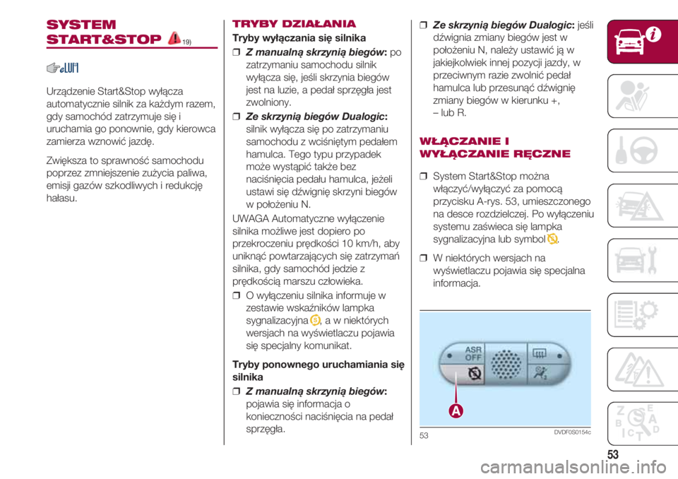 FIAT 500 2018 Instrukcja obsługi (in Polish) 53
SYSTEM
START&STOP 19)
Urządzenie Start&Stop wyłącza
automatycznie silnik za każdym razem,
gdy samochód zatrzymuje się i
uruchamia go ponownie, gdy kierowca
zamierza wznowić jazdę.
Zwiększa FIAT 500 2018 Instrukcja obsługi (in Polish) 53
SYSTEM
START&STOP 19)
Urządzenie Start&Stop wyłącza
automatycznie silnik za każdym razem,
gdy samochód zatrzymuje się i
uruchamia go ponownie, gdy kierowca
zamierza wznowić jazdę.
Zwiększa
