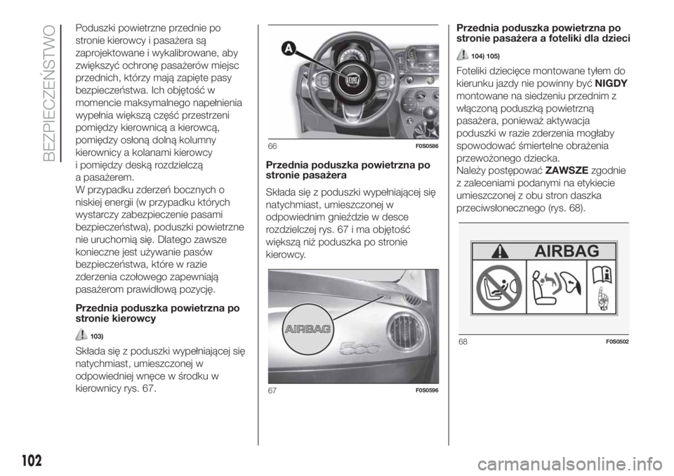 FIAT 500 2020  Instrukcja obsługi (in Polish) Poduszki powietrzne przednie po
stronie kierowcy i pasażera są
zaprojektowane i wykalibrowane, aby
zwiększyć ochronę pasażerów miejsc
przednich, którzy mają zapięte pasy
bezpieczeństwa. Ich