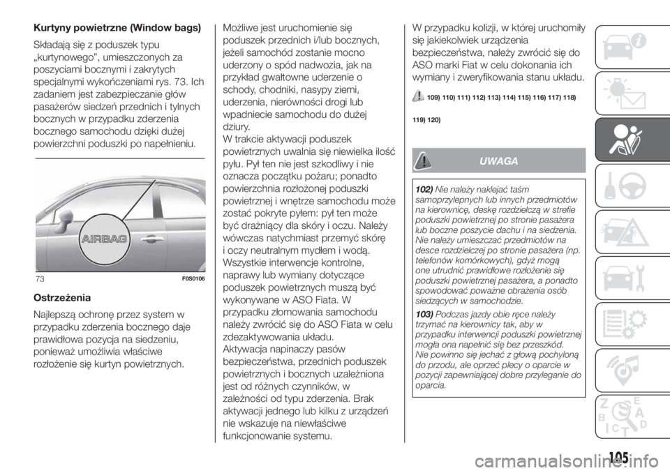 FIAT 500 2019  Instrukcja obsługi (in Polish) Kurtyny powietrzne (Window bags)
Składają się z poduszek typu
„kurtynowego”, umieszczonych za
poszyciami bocznymi i zakrytych
specjalnymi wykończeniami rys. 73. Ich
zadaniem jest zabezpieczani