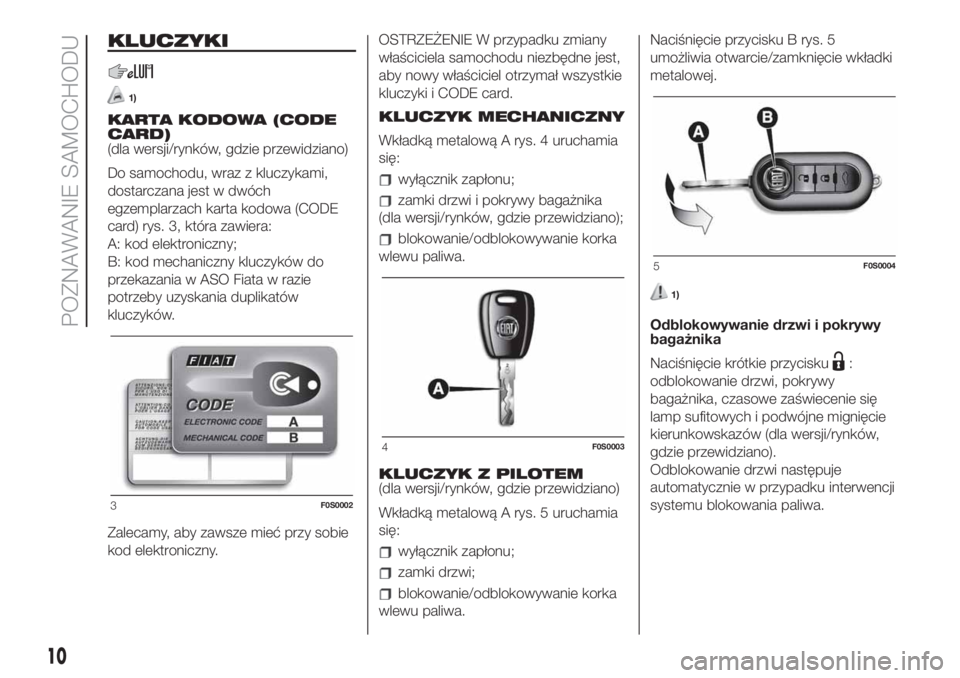 FIAT 500 2019  Instrukcja obsługi (in Polish) KLUCZYKI
1)
KARTA KODOWA (CODE
CARD)
(dla wersji/rynków, gdzie przewidziano)
Do samochodu, wraz z kluczykami,
dostarczana jest w dwóch
egzemplarzach karta kodowa (CODE
card) rys. 3, która zawiera:
