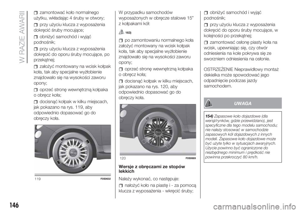 FIAT 500 2019 Instrukcja obsługi (in Polish) zamontować koło normalnego
użytku, wkładając 4 śruby w otwory;
przy użyciu klucza z wyposażenia
dokręcić śruby mocujące;
obniżyć samochód i wyjąć
podnośnik;
przy użyciu klucza z wyp FIAT 500 2019 Instrukcja obsługi (in Polish) zamontować koło normalnego
użytku, wkładając 4 śruby w otwory;
przy użyciu klucza z wyposażenia
dokręcić śruby mocujące;
obniżyć samochód i wyjąć
podnośnik;
przy użyciu klucza z wyp