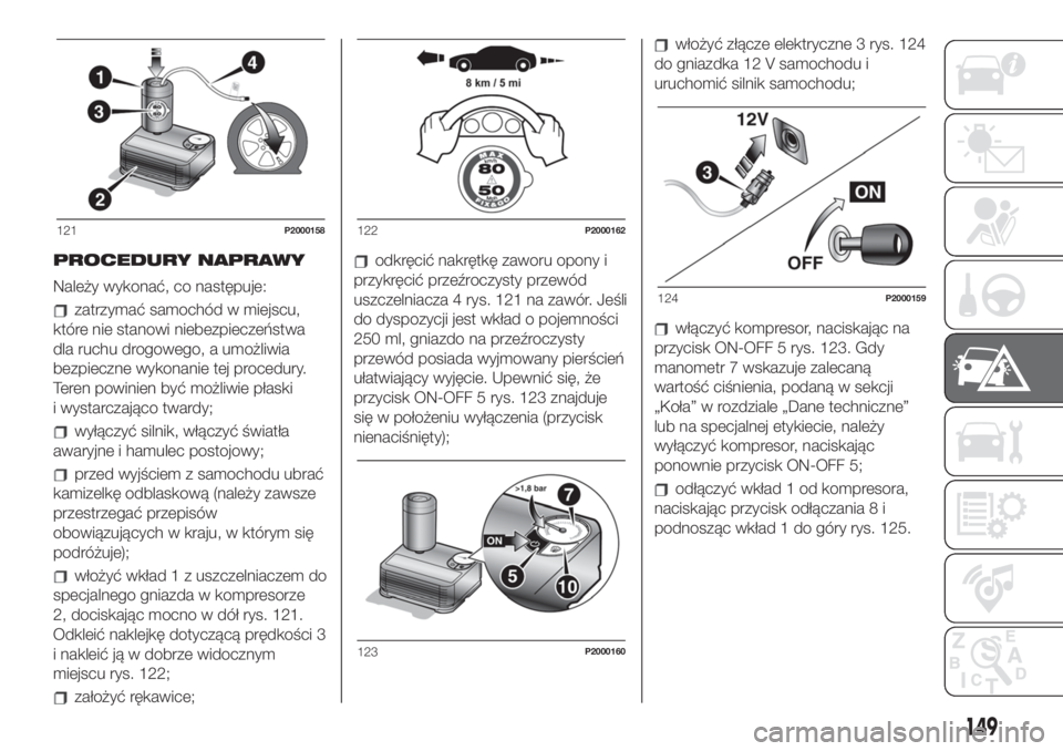 FIAT 500 2019 Instrukcja obsługi (in Polish) PROCEDURY NAPRAWY
Należy wykonać, co następuje:
zatrzymać samochód w miejscu,
które nie stanowi niebezpieczeństwa
dla ruchu drogowego, a umożliwia
bezpieczne wykonanie tej procedury.
Teren pow FIAT 500 2019 Instrukcja obsługi (in Polish) PROCEDURY NAPRAWY
Należy wykonać, co następuje:
zatrzymać samochód w miejscu,
które nie stanowi niebezpieczeństwa
dla ruchu drogowego, a umożliwia
bezpieczne wykonanie tej procedury.
Teren pow