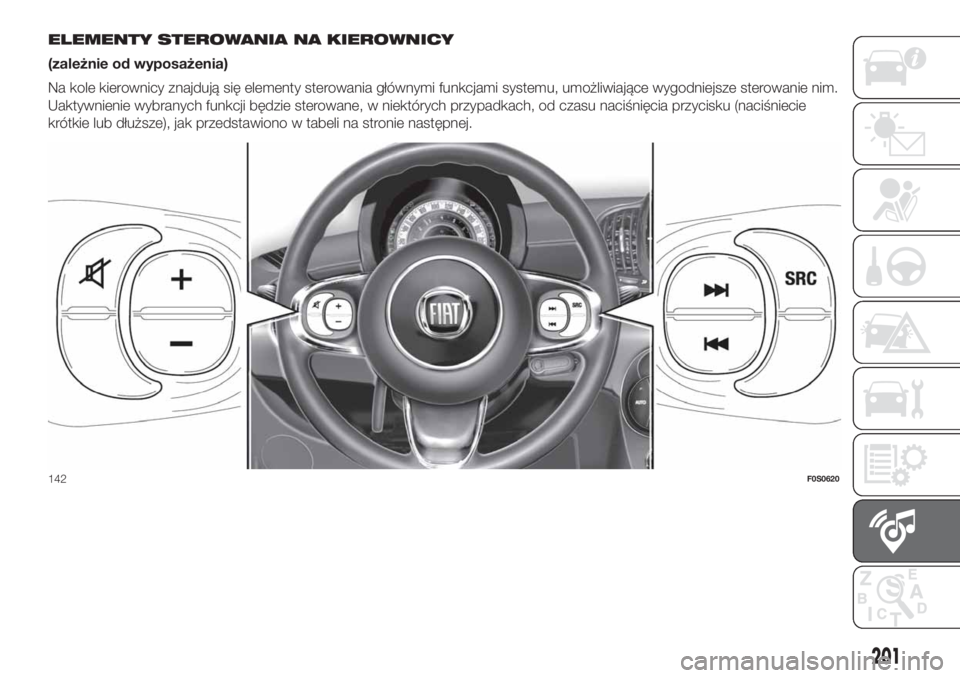 FIAT 500 2019  Instrukcja obsługi (in Polish) ELEMENTY STEROWANIA NA KIEROWNICY
(zależnie od wyposażenia)
Na kole kierownicy znajdują się elementy sterowania głównymi funkcjami systemu, umożliwiające wygodniejsze sterowanie nim.
Uaktywnie