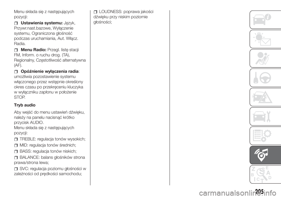 FIAT 500 2019  Instrukcja obsługi (in Polish) Menu składa się z następujących
pozycji:
Ustawienia systemu:Język,
Przywr.nast.bazowe, Wyłączenie
systemu, Ograniczona głośność
podczas uruchamiania, Aut. Włącz.
Radia.
Menu Radio:Przegl.