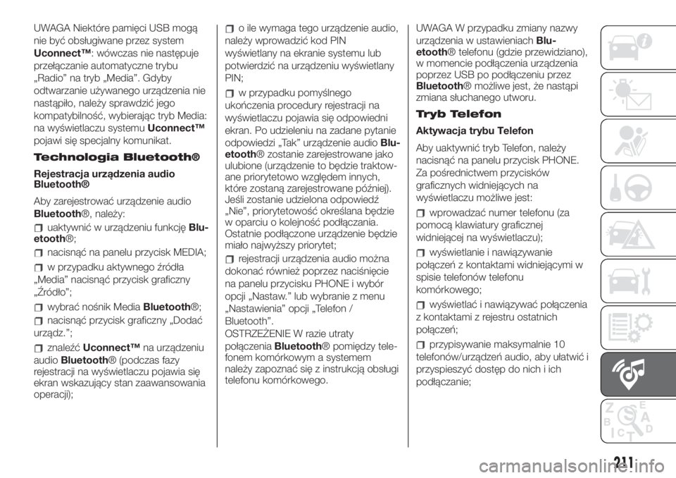 FIAT 500 2019  Instrukcja obsługi (in Polish) UWAGA Niektóre pamięci USB mogą
nie być obsługiwane przez system
Uconnect™: wówczas nie następuje
przełączanie automatyczne trybu
„Radio” na tryb „Media”. Gdyby
odtwarzanie używane