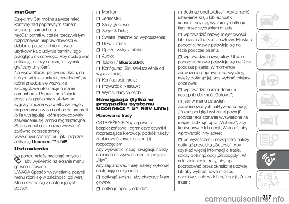 FIAT 500 2019 Instrukcja obsługi (in Polish) my:Car
Dzięki my:Car można zawsze mieć
kontrolę nad poprawnym stanem
własnego samochodu.
my:Car potrafi w czasie rzeczywistym
rozpoznawać nieprawidłowości w
działaniu pojazdu i informować
u FIAT 500 2019 Instrukcja obsługi (in Polish) my:Car
Dzięki my:Car można zawsze mieć
kontrolę nad poprawnym stanem
własnego samochodu.
my:Car potrafi w czasie rzeczywistym
rozpoznawać nieprawidłowości w
działaniu pojazdu i informować
u