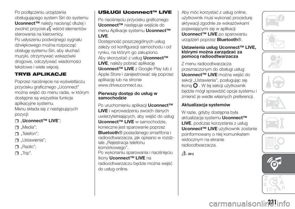FIAT 500 2019 Instrukcja obsługi (in Polish) Po podłączeniu urządzenia
obsługującego system Siri do systemu
Uconnect™należy nacisnąć dłużej i
zwolnić przycisk
wśród elementów
sterowania na kierownicy.
Po usłyszeniu podwójnego s FIAT 500 2019 Instrukcja obsługi (in Polish) Po podłączeniu urządzenia
obsługującego system Siri do systemu
Uconnect™należy nacisnąć dłużej i
zwolnić przycisk
wśród elementów
sterowania na kierownicy.
Po usłyszeniu podwójnego s