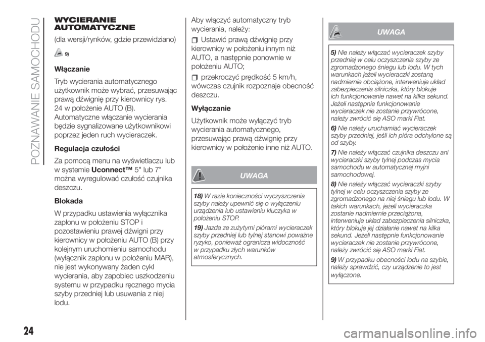 FIAT 500 2019  Instrukcja obsługi (in Polish) WYCIERANIE
AUTOMATYCZNE
(dla wersji/rynków, gdzie przewidziano)
9)
Włączanie
Tryb wycierania automatycznego
użytkownik może wybrać, przesuwając
prawą dźwignię przy kierownicy rys.
24 w poło