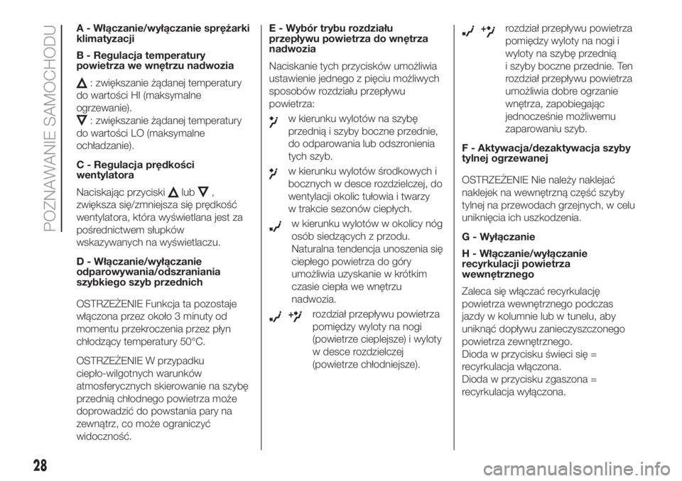 FIAT 500 2019  Instrukcja obsługi (in Polish) A - Włączanie/wyłączanie sprężarki
klimatyzacji
B - Regulacja temperatury
powietrza we wnętrzu nadwozia
: zwiększanie żądanej temperatury
do wartości HI (maksymalne
ogrzewanie).
: zwiększa