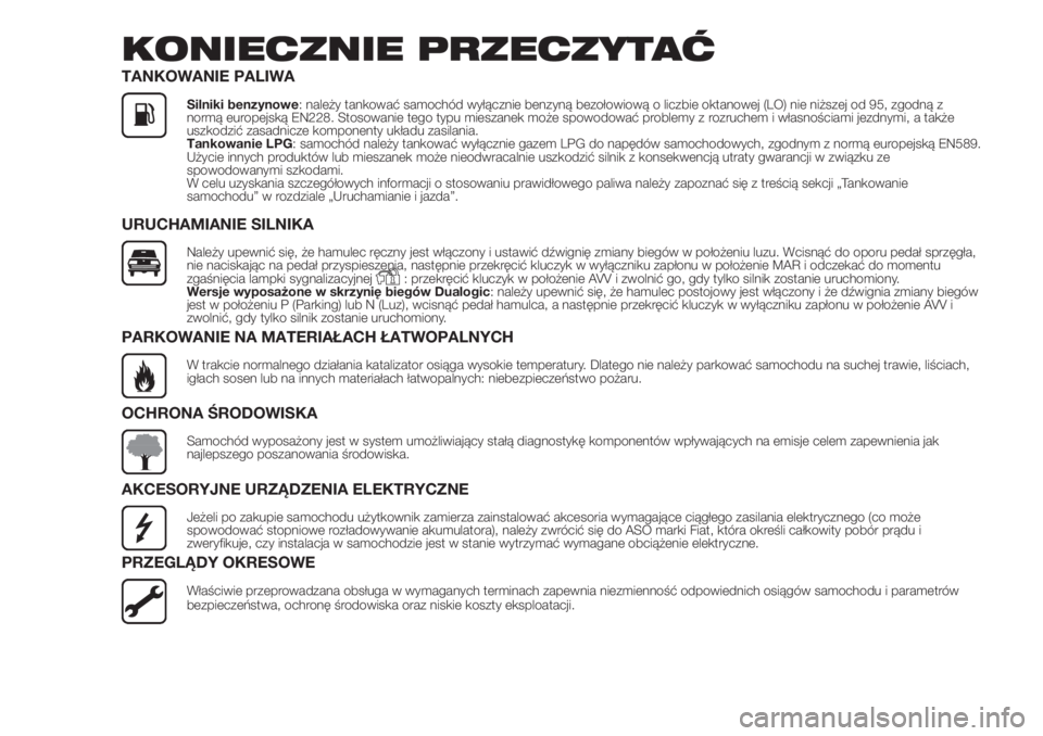 FIAT 500 2020  Instrukcja obsługi (in Polish) KONIECZNIE PRZECZYTAĆ
TANKOWANIE PALIWA
Silniki benzynowe: należy tankować samochód wyłącznie benzyną bezołowiową o liczbie oktanowej (LO) nie niższej od 95, zgodną z
normą europejską EN2