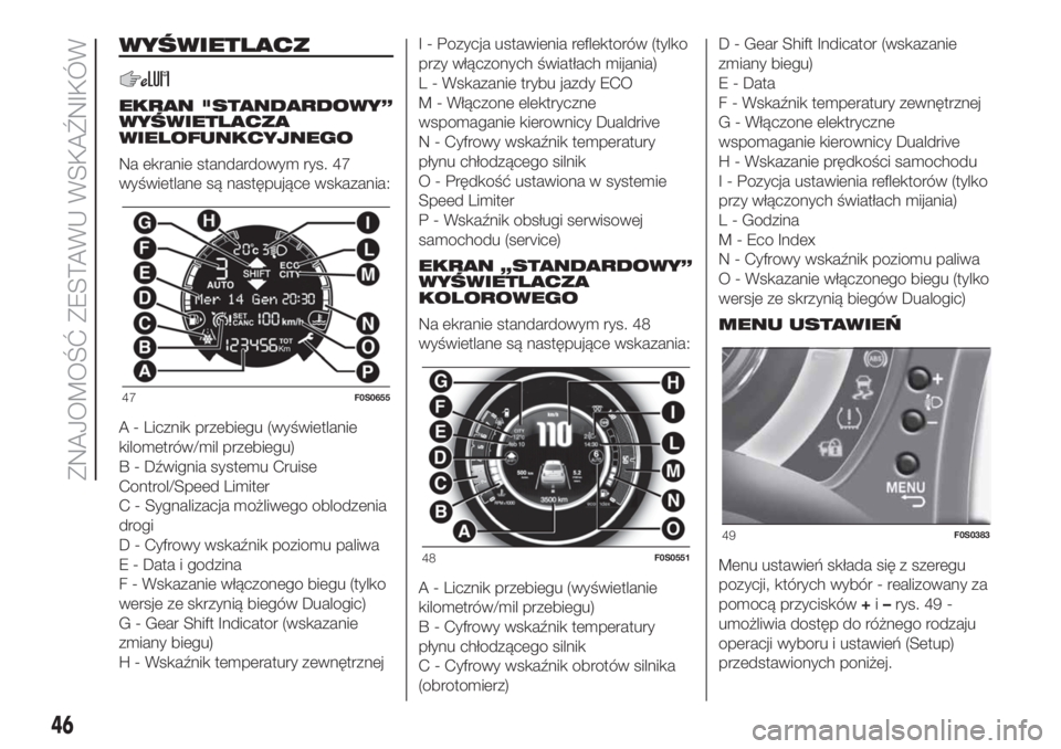 FIAT 500 2019  Instrukcja obsługi (in Polish) WYŚWIETLACZ
EKRAN "STANDARDOWY”
WYŚWIETLACZA
WIELOFUNKCYJNEGO
Na ekranie standardowym rys. 47
wyświetlane są następujące wskazania:
A - Licznik przebiegu (wyświetlanie
kilometrów/mil prz