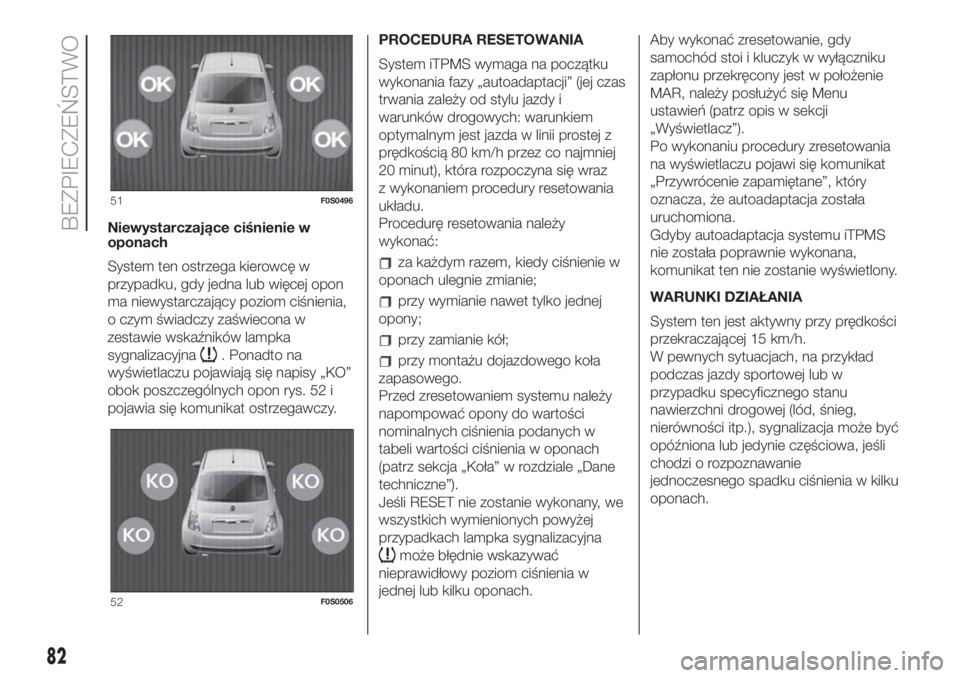 FIAT 500 2019 Instrukcja obsługi (in Polish) Niewystarczające ciśnienie w
oponach
System ten ostrzega kierowcę w
przypadku, gdy jedna lub więcej opon
ma niewystarczający poziom ciśnienia,
o czym świadczy zaświecona w
zestawie wskaźnikó FIAT 500 2019 Instrukcja obsługi (in Polish) Niewystarczające ciśnienie w
oponach
System ten ostrzega kierowcę w
przypadku, gdy jedna lub więcej opon
ma niewystarczający poziom ciśnienia,
o czym świadczy zaświecona w
zestawie wskaźnikó