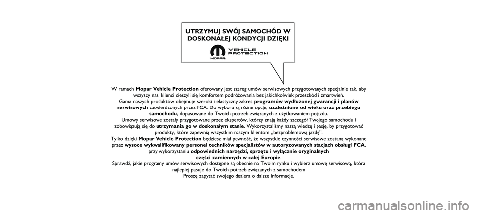 FIAT 500 2021  Instrukcja obsługi (in Polish) W ramach Mopar Vehicle Protectionoferowany jest szereg umów serwisowych przygotowanych specjalnie tak,\ň aby
wszyscy nasi klienci cieszyli się komfortem podróżowania bez ja\ňkichkolwiek przeszk