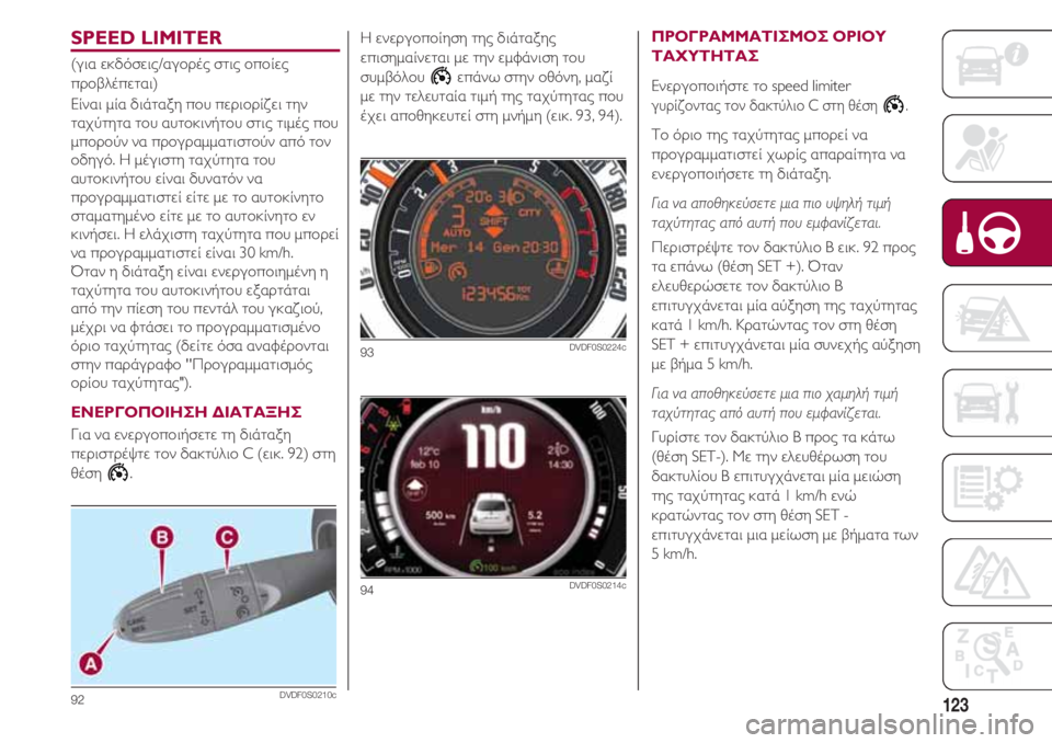 FIAT 500 2018 ΒΙΒΛΙΟ ΧΡΗΣΗΣ ΚΑΙ ΣΥΝΤΗΡΗΣΗΣ (in Greek) 123
SPEED LIMITER
(για εκδόσεις/αγορές στις οποίες
προβλέπεται)
Είναι μία διάταξη που περιορίζει την
ταχύτητα του αυτ FIAT 500 2018 ΒΙΒΛΙΟ ΧΡΗΣΗΣ ΚΑΙ ΣΥΝΤΗΡΗΣΗΣ (in Greek) 123
SPEED LIMITER
(για εκδόσεις/αγορές στις οποίες
προβλέπεται)
Είναι μία διάταξη που περιορίζει την
ταχύτητα του αυτ