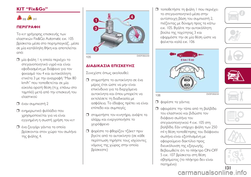 FIAT 500 2018  ΒΙΒΛΙΟ ΧΡΗΣΗΣ ΚΑΙ ΣΥΝΤΗΡΗΣΗΣ (in Greek) 131
KIT “Fix&Go”
33) 31)
ΠΕΡΙΓΡΑΦΗ
Το κιτ γρήγορης επισκευής των
ελαστικών Fix&Go Automatic εικ. 105
βρίσκεται μέσα στο πορτμπα