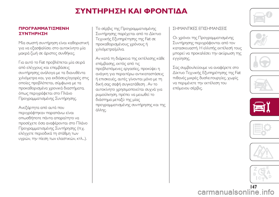 FIAT 500 2018 ΒΙΒΛΙΟ ΧΡΗΣΗΣ ΚΑΙ ΣΥΝΤΗΡΗΣΗΣ (in Greek) 147
ΣΥΝΤΗΡΗΣΗ ΚΑΙ ΦΡΟΝΤΙΔΑ
ΠΡΟΓΡΑΜΜΑΤΙΣΜΕΝΗ
ΣΥΝΤΗΡΗΣΗ
Μία σωστή συντήρηση είναι καθοριστική
για να εξασφαλί FIAT 500 2018 ΒΙΒΛΙΟ ΧΡΗΣΗΣ ΚΑΙ ΣΥΝΤΗΡΗΣΗΣ (in Greek) 147
ΣΥΝΤΗΡΗΣΗ ΚΑΙ ΦΡΟΝΤΙΔΑ
ΠΡΟΓΡΑΜΜΑΤΙΣΜΕΝΗ
ΣΥΝΤΗΡΗΣΗ
Μία σωστή συντήρηση είναι καθοριστική
για να εξασφαλί