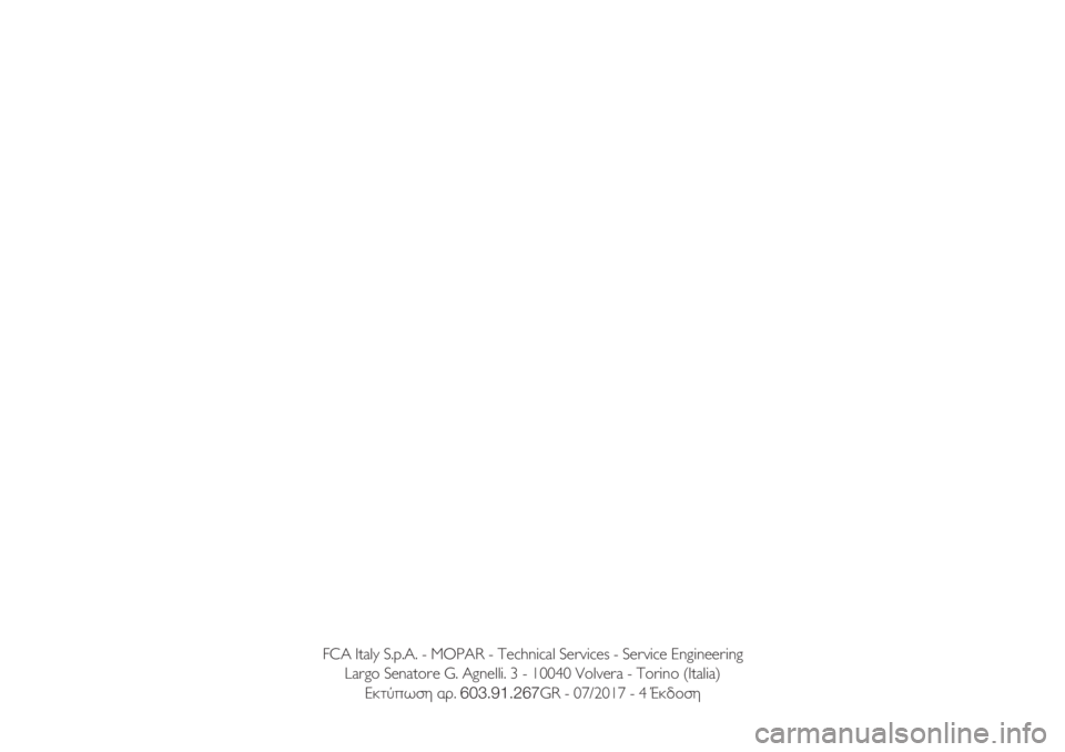 FIAT 500 2018  ΒΙΒΛΙΟ ΧΡΗΣΗΣ ΚΑΙ ΣΥΝΤΗΡΗΣΗΣ (in Greek) FCA Italy S.p.A. - MOPAR - Technical Services - Service Engineering
Largo Senatore G. Agnelli. 3 - 10040 Volvera - Torino (Italia)
Εκτύπωση αρ. 603.91.267GR - 07/2017 - 4 Έκδοση 