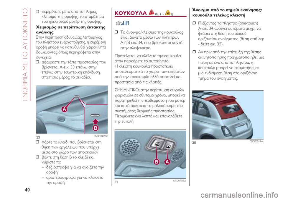 FIAT 500 2018  ΒΙΒΛΙΟ ΧΡΗΣΗΣ ΚΑΙ ΣΥΝΤΗΡΗΣΗΣ (in Greek) ΓΝΩΡΙΜΙΑ ΜΕ ΤΟ ΑΥΤΟΚΙΝΗΤΟ
40
❒  περιμένετε, μετά από το πλήρες
κλείσιμο της οροφής, το σταμάτημα
του ηλεκτρικο�