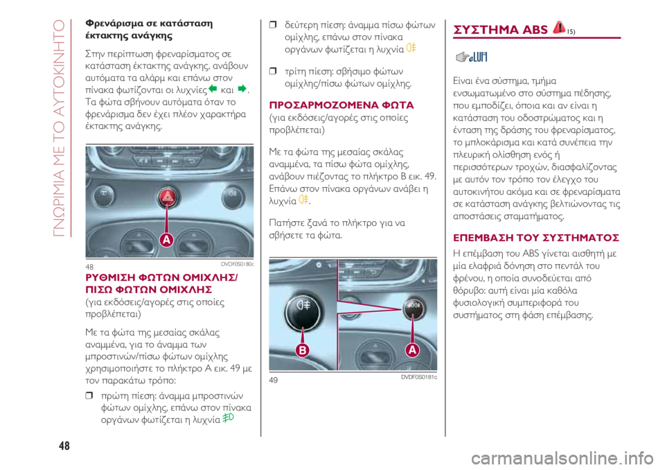 FIAT 500 2018  ΒΙΒΛΙΟ ΧΡΗΣΗΣ ΚΑΙ ΣΥΝΤΗΡΗΣΗΣ (in Greek) ΓΝΩΡΙΜΙΑ ΜΕ ΤΟ ΑΥΤΟΚΙΝΗΤΟ
48
Φρενάρισμα σε κατάσταση
έκτακτης ανάγκης
Στην περίπτωση φρεναρίσματος σε
κατάστ