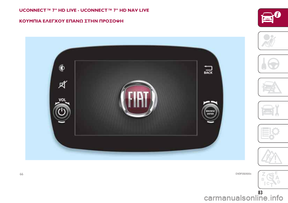 FIAT 500 2018  ΒΙΒΛΙΟ ΧΡΗΣΗΣ ΚΑΙ ΣΥΝΤΗΡΗΣΗΣ (in Greek) 83
UCONNECT ™ 7” HD LIVE - UCONNECT ™ 7” HD NAV LIVE
ΚΟΥΜΠΙΑ ΕΛΕΓΧΟΥ ΕΠΑΝΩ ΣΤΗΝ ΠΡΟΣΟΨΗ
DVDF0S0500c66 