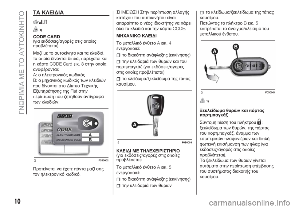 FIAT 500 2020  ΒΙΒΛΙΟ ΧΡΗΣΗΣ ΚΑΙ ΣΥΝΤΗΡΗΣΗΣ (in Greek) ΤΑ ΚΛΕΙΔΙΑ
1)
CODE CARD
(για εκδόσεις/αγορές στις οποίες
προβλέπεται)
Μαζίμε το αυτοκίνητο και τα κλειδιά,
τα οποία 