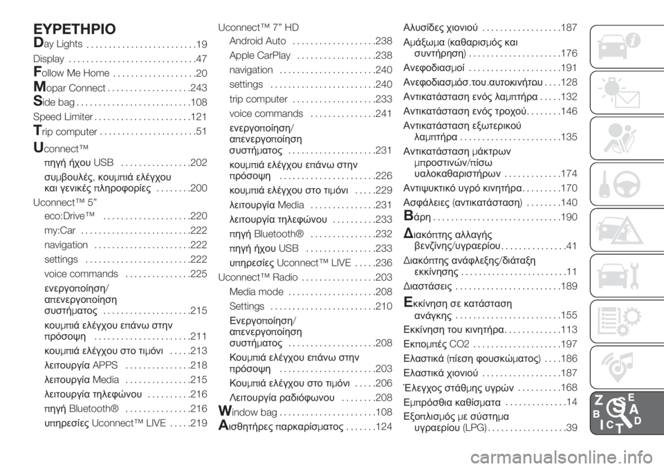 FIAT 500 2019 ΒΙΒΛΙΟ ΧΡΗΣΗΣ ΚΑΙ ΣΥΝΤΗΡΗΣΗΣ (in Greek) EYPETHPIO
D
ay Lights
.........................19
Display.............................47
Follow Me Home
...................20
Mopar Connect...................243
Side bag..........................108
FIAT 500 2019 ΒΙΒΛΙΟ ΧΡΗΣΗΣ ΚΑΙ ΣΥΝΤΗΡΗΣΗΣ (in Greek) EYPETHPIO
D
ay Lights
.........................19
Display.............................47
Follow Me Home
...................20
Mopar Connect...................243
Side bag..........................108