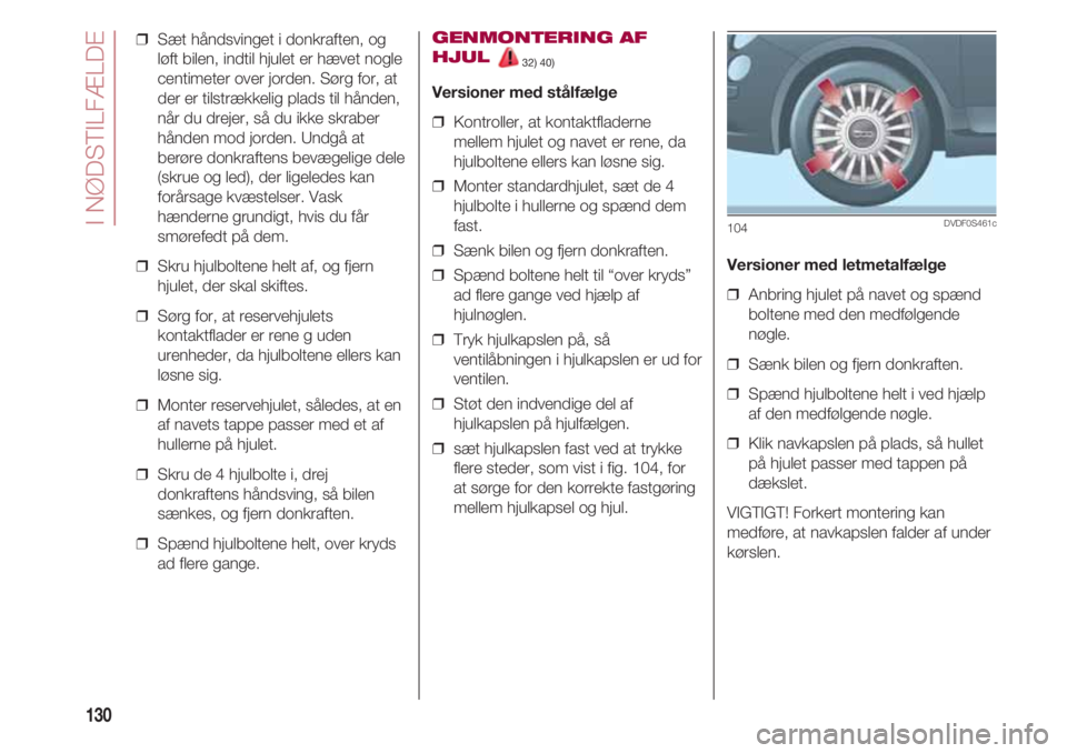 FIAT 500 2018 Brugs- og vedligeholdelsesvejledning (in Danish) I NØDSTILFÆLDE
130
❒ Sæt håndsvinget i donkraften, og
løft bilen, indtil hjulet er hævet nogle
centimeter over jorden. Sørg for, at
der er tilstrækkelig plads til hånden,
når du drejer, s FIAT 500 2018 Brugs- og vedligeholdelsesvejledning (in Danish) I NØDSTILFÆLDE
130
❒ Sæt håndsvinget i donkraften, og
løft bilen, indtil hjulet er hævet nogle
centimeter over jorden. Sørg for, at
der er tilstrækkelig plads til hånden,
når du drejer, s