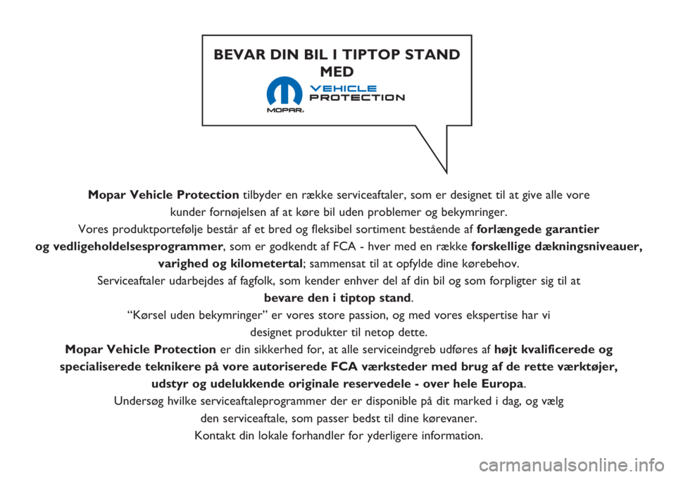 FIAT 500 2018 Brugs- og vedligeholdelsesvejledning (in Danish) Mopar Vehicle Protectiontilbyder en række serviceaftaler, som er designet til at give alle vore
kunder fornøjelsen af at køre bil uden problemer og bekymringer.
Vores produktportefølje består a FIAT 500 2018 Brugs- og vedligeholdelsesvejledning (in Danish) Mopar Vehicle Protectiontilbyder en række serviceaftaler, som er designet til at give alle vore
kunder fornøjelsen af at køre bil uden problemer og bekymringer.
Vores produktportefølje består a