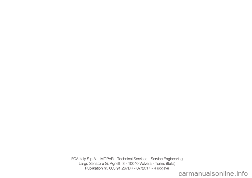 FIAT 500 2018  Brugs- og vedligeholdelsesvejledning (in Danish) FCA Italy S.p.A. - MOPAR - Technical Services - Service Engineering
Largo Senatore G. Agnelli, 3 - 10040 Volvera - Torino (Italia)
Publikation nr. 603.91.267DK - 07/2017 - 4 udgave 