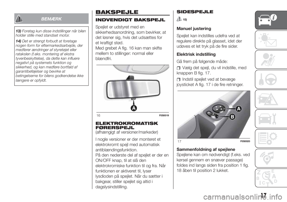 FIAT 500 2020 Brugs- og vedligeholdelsesvejledning (in Danish) BEMÆRK
13)Foretag kun disse indstillinger når bilen
holder stille med standset motor.
14)Det er strengt forbudt at foretage
nogen form for eftermarkedsarbejde, der
medfører ændringer af styretøje FIAT 500 2020 Brugs- og vedligeholdelsesvejledning (in Danish) BEMÆRK
13)Foretag kun disse indstillinger når bilen
holder stille med standset motor.
14)Det er strengt forbudt at foretage
nogen form for eftermarkedsarbejde, der
medfører ændringer af styretøje