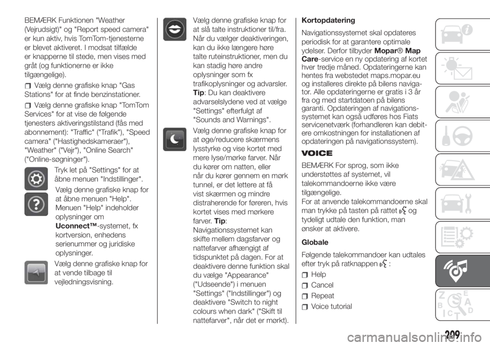 FIAT 500 2020  Brugs- og vedligeholdelsesvejledning (in Danish) BEMÆRK Funktionen "Weather
(Vejrudsigt)" og "Report speed camera"
er kun aktiv, hvis TomTom-tjenesterne
er blevet aktiveret. I modsat tilfælde
er knapperne til stede, men vises med
g